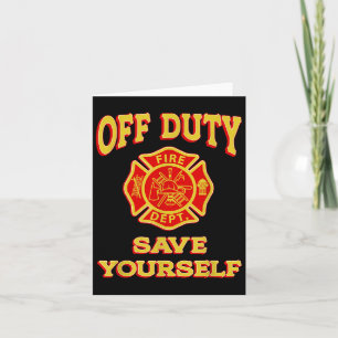 Off Duty Save Yourself Funny Firefighter Gift Fire Card