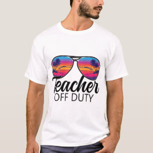 Off Duty Sungles Last Day Of School For Teacher  T-Shirt