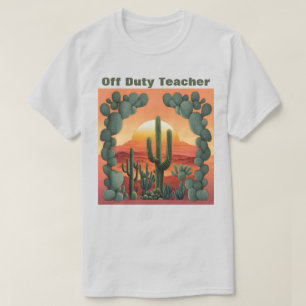 Off Duty Teacher T-Shirt Desert Sunrise Cacti
