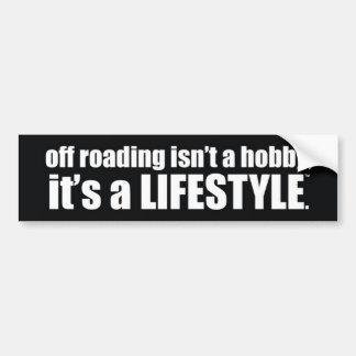 off roading isn't a hobby, it's a lifestyle. bumper sticker