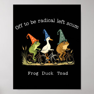 Off To Be Radical Left S Funny Frog Duck Toad Meme Poster