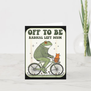 Off to be radical left scum funny frog meme  card