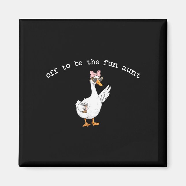 Off to be the fun aunt funny goose  magnet (Front)