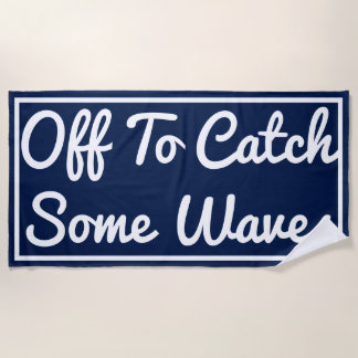 Off To Catch Some Waves Beach Towel