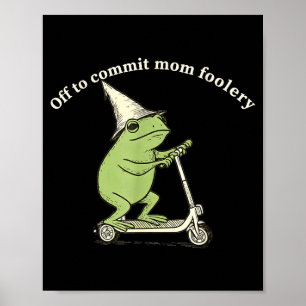 Off To Commit Mom Foolery Funny Frog Meme Poster
