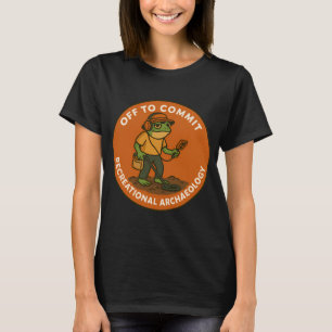 Off To Commit Recreational Archaeology detectorist T-Shirt