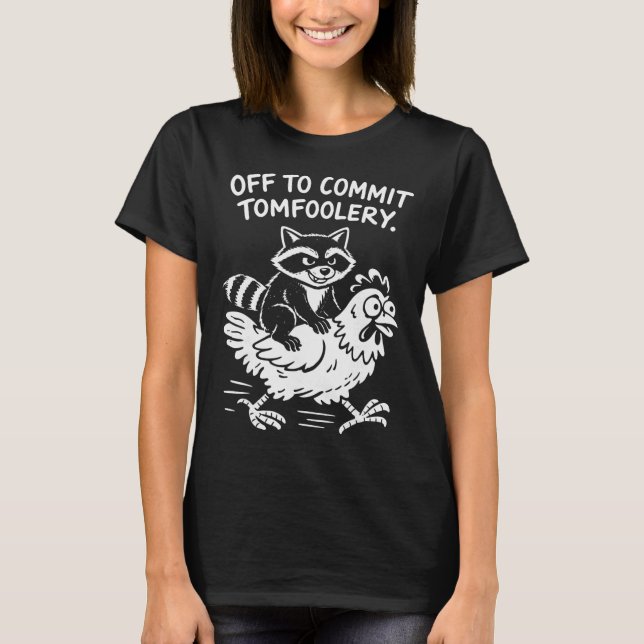Off To Commit Tomfoolery Racoon Riding Chicken Me T-Shirt (Front)