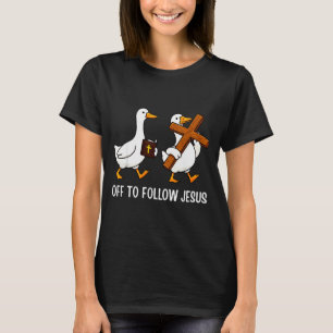 Off To Follow Jesus Funny Goose Christian Faith Cr T-Shirt