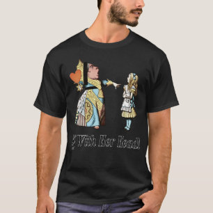 Off With Her Head Alice Queen Of Hearts Quote T-Shirt