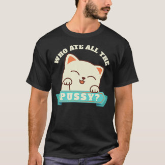 Offensive Adult Humour who ate all the pussy Cute T-Shirt