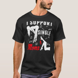 Offensive Rude Strip Club Party  I Support Single  T-Shirt