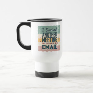 Office Humor Meeting & Email Sarcastic Work Life Travel Mug