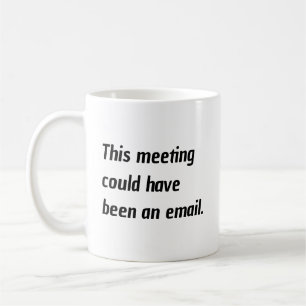 Office Humour This Meeting Could Have Been An Emai Coffee Mug
