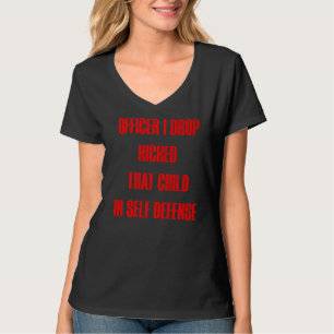 Officer I Drop Kicked That Child In Self Defence A T-Shirt