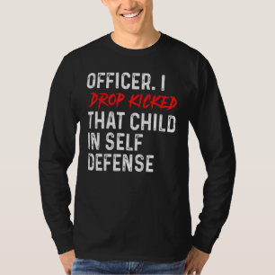 Officer I Drop Kicked That Child In Self Defence A T-Shirt