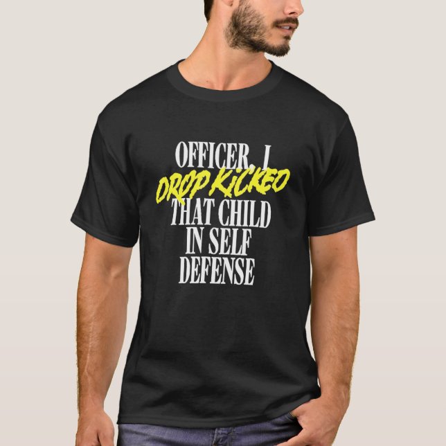 Officer I Drop Kicked That Child In Self Defence A T-Shirt (Front)