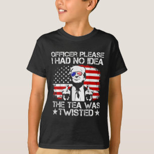 Officer Please I Had No Idea The Tea Twisted Usa F T-Shirt