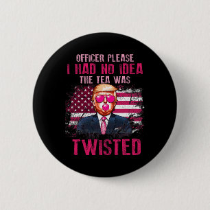 Officer Please I Had No Idea The Tea Was Twisted  6 Cm Round Badge