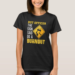Officer The Sign Said Burnout Car Guy Autocross Ca T-Shirt