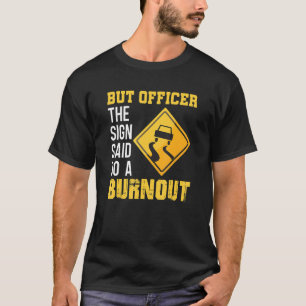 Officer The Sign Said Burnout Car Guy Autocross Ca T-Shirt