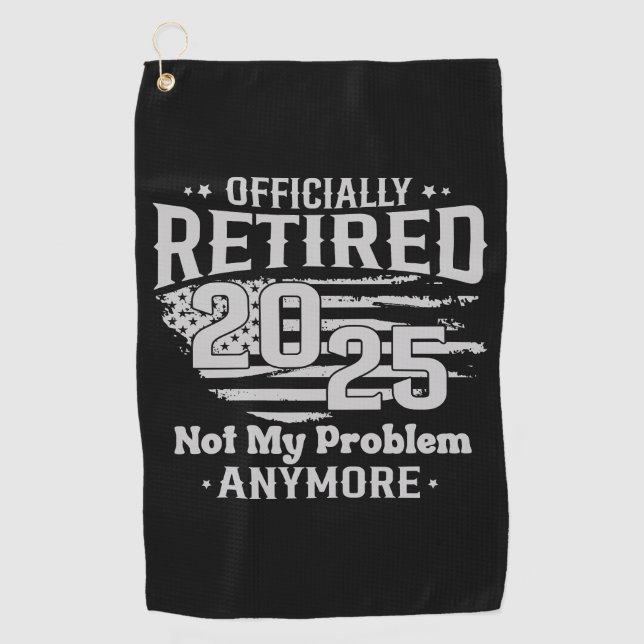 Officially Retired 2025 Not My Problem Anymore Golf Towel (Front)