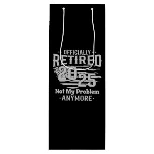 Officially Retired 2025 Not My Problem Anymore Wine Gift Bag