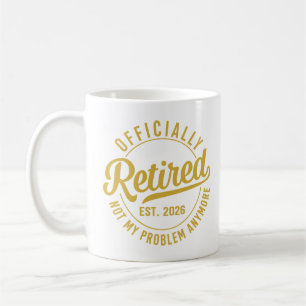 Officially Retired 2026 not My Problem Anymore Coffee Mug