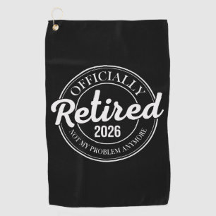 Officially Retired 2026 Not My Problem Anymore Golf Towel
