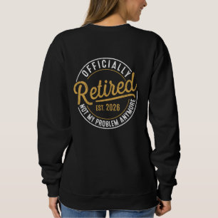 Officially Retired 2026 Not My Problem Anymore Sweatshirt