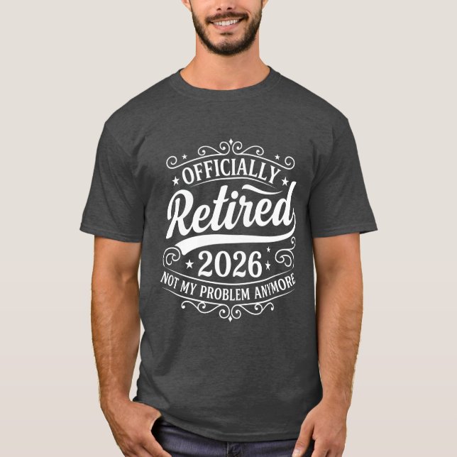 Officially Retired 2026 Not My Problem Anymore T-Shirt (Front)