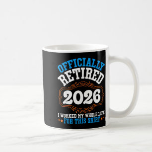 Officially retired 2026 worked whole life for this coffee mug