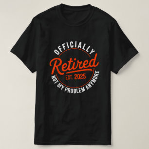 Officially Retired EST 2025 Not My Problem Anymore T-Shirt