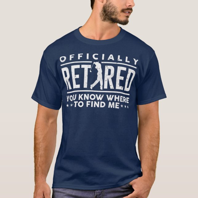 Officially Retired Gift Golf Dad Golfing Golfer T-Shirt (Front)