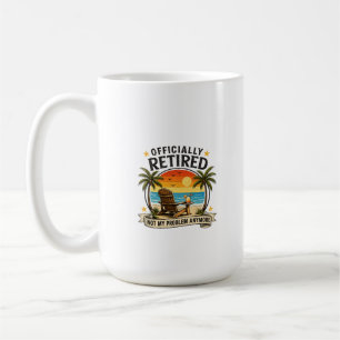 Officially Retired Not My Problem Anymore Funny Re Coffee Mug