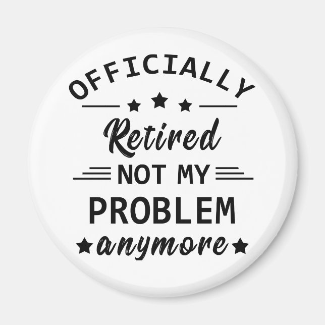 officially retired not my problem anymore magnet (Front)