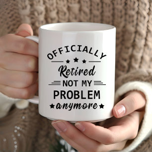officially retired not my problem anymore mug