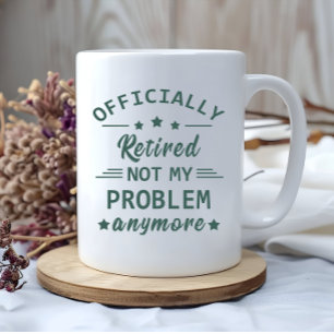 Officially retired not my problem anymore mug