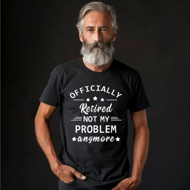 officially retired not my problem anymore T-Shirt (Creator Uploaded)