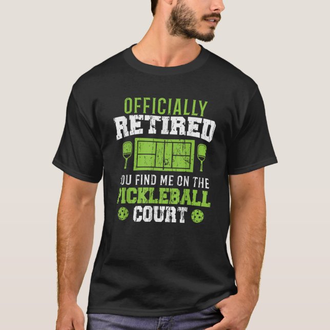 Officially Retired You Find me on The Pickleball C T-Shirt (Front)