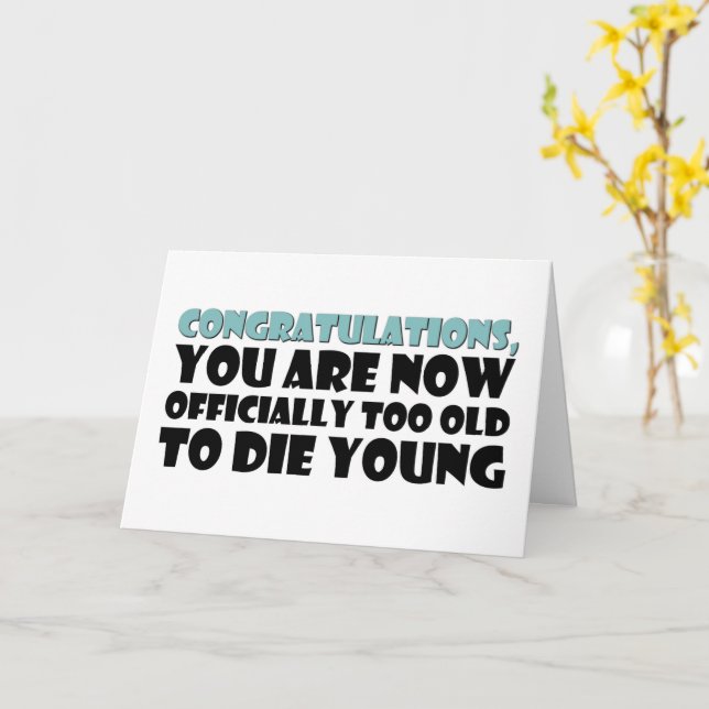 Officially Too Old To Die Young, Funny Birthday Card (Yellow Flower)