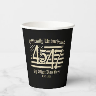 Officially Unburdened By What Has Been Trump 45 47 Paper Cups