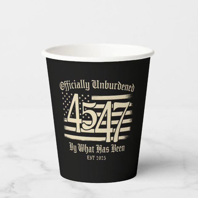 Officially Unburdened By What Has Been Trump 45 47 Paper Cups (Front)