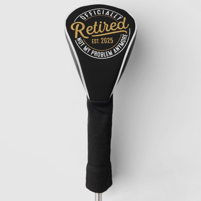 Officialy Retired 2025 Not My Problem Anymore  Golf Head Cover (Front)