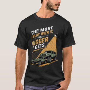 Offroad Vehicle Collector Puns Bigger It Gets Quot T-Shirt