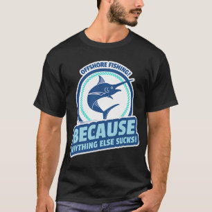 Offshore Fishing! Anything Else Sucks! T-Shirt