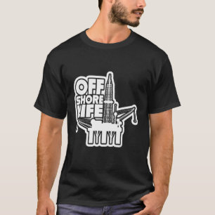 Offshore Life Roughneck Oilfield Worker Drilling O T-Shirt