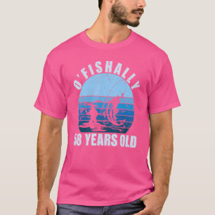 O'fishally 58 Years Old Happy My Birthday You Fish T-Shirt