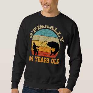 O'Fishally 84 Years Old Fishing Birthday Theme Par Sweatshirt