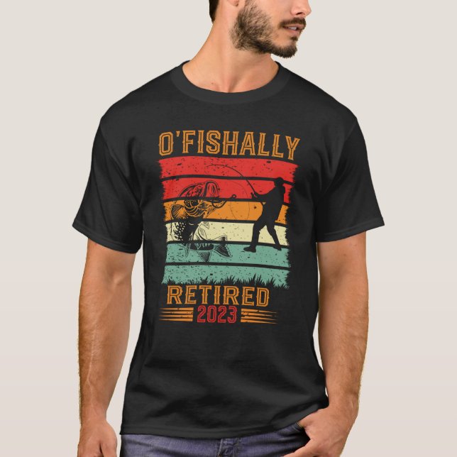 O'Fishally Retired 2023 retired fisherman retired  T-Shirt (Front)