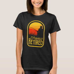O'Fishally Retired  Retirement Retiree Fishing Fis T-Shirt